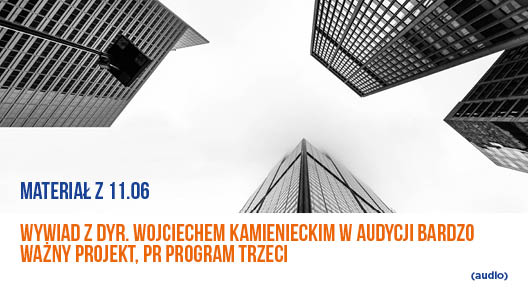 Materiał z 11.06- wywiad z dyr. Wojciechem Kamienieckim w audycji Bardzo Ważny Projekt, Program Trzeci – audio.